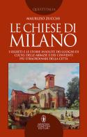 Le chiese di Milano. I segreti e le storie insolite dei luoghi di culto, delle abbazie e dei conventi più straordinari della città di Maurizio Zucchi edito da Newton Compton Editori