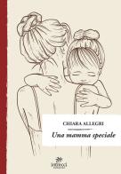 Una mamma speciale di Chiara Allegri edito da Intrecci Edizioni