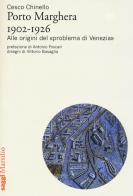 Porto Marghera 1902-1926. Alle origini del «problema di Venezia» di Cesco Chinello edito da Marsilio