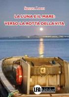 La luna e il mare: verso la rotta della vita di Silvana Locci edito da LFA Publisher