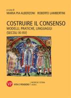 Costruire il consenso. Modelli, pratiche, linguaggi (secoli XI-XV) edito da Vita e Pensiero