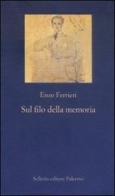Sul filo della memoria di Enzo Ferrieri edito da Sellerio Editore Palermo