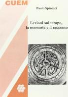 Lezioni sul tempo, la memoria e il racconto di Paolo Spinicci edito da CUEM