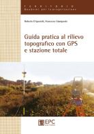 Guida pratica al rilievo topografico con GPS e stazione totale di Roberto D'Apostoli, Francesco Giampaolo edito da EPC