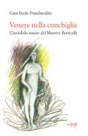 Venere nella conchiglia. L'invisibile amore del maestro Botticelli di Gian Paolo Prandstraller edito da CLEUP