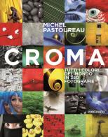 Croma. Tutti i colori del mondo in 350 fotografie. Ediz. illustrata di Michel Pastoureau edito da Contrasto