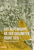 Das Alpenkorps and der Dolomiten front 1915. Mythos und realität di Immanuel Voigt edito da Athesia