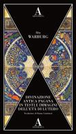 Divinazione antica pagana in testi e immagini dell'età di Lutero di Aby Warburg edito da Abscondita