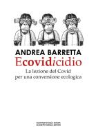Ecovidicidio. La lezione del Covid per una conversione ecologica di Andrea Barretta edito da La Compagnia della Stampa
