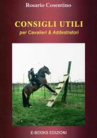 Consigli utili per cavalieri & addestratori di Rosario Cosentino edito da E-Books-Edizioni