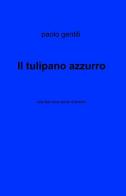 Il tulipano azzurro di Paolo Gentili edito da ilmiolibro self publishing