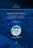 Sebastà Isolympia. Il patrimonio riscoperto, l'eredità culturale da valorizzare edito da Enzo Albano