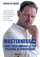 Masterness job. Come trasformare la tua passione in professione di Duilio La Tegola edito da Touchness by Diabasi