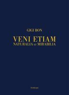 Veni etiam. Naturalia et mirabilia. Ediz. italiana e inglese di Gigi Bon edito da Lineadacqua