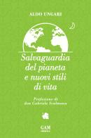Salvaguardia del pianeta e nuovi stili di vita di Aldo Ungari edito da Gam Editrice