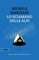 Lo sciamano delle Alpi di Michele Marziani edito da Bottega Errante Edizioni