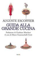 Guida alla grande cucina di Auguste Escoffier, Philéas Gilbert, Émile Fetu edito da Tarka