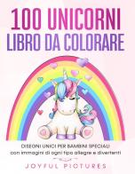 100 unicorni. Libro da colorare. Disegni unici per bambini speciali con immagini di ogni tipo allegre e divertenti edito da Youcanprint