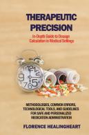 Therapeutic precision. In-depth guide to dosage calculation in medical settings edito da Youcanprint