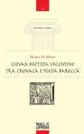 Giovan Battista Valentino tra cronaca e poesia barocca di Maria Di Maro edito da Paolo Loffredo