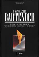 Il manuale del bartender. Tutte le tecniche e le ricette per padroneggiare la mixology come i professionisti di Johann Bouard edito da Topic