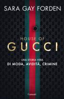 House of Gucci. Una storia vera di moda, avidità, crimine di Sara Gay Forden edito da Garzanti