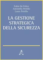 La gestione strategica della sicurezza di Fabio De Felice, Antonella Petrillo, Laura Petrillo edito da Aracne