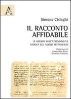 Il racconto affidabile. Le ragioni dell'attendibilità storica del Nuovo Testamento di Simone Cislaghi edito da Aracne