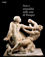 Arte e sensualità nelle case di Pompei. Catalogo della mostra (Parco Archeologico di Pompei, 21 aprile 2022-15 gennaio 2023). Ediz. illustrata edito da artem