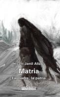 Matria. La madre, la patria di Hisam Jamil Allawi edito da Infinito Edizioni