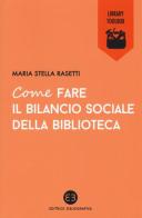 Come fare il bilancio sociale della biblioteca di Maria Stella Rasetti edito da Editrice Bibliografica
