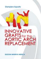Innovative grafts for the aortic arch replacement di Giampiero Esposito edito da Minerva Medica