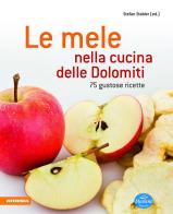 Le mele nella cucina delle Dolomiti. 75 gustose ricette edito da Athesia