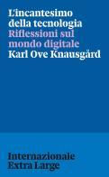 L'incantesimo della tecnologia. Riflessioni sul mondo digitale di Karl Ove Knausgård edito da Internazionale