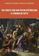 Via Crucis con San Pio da Pietralcina. Il Cireneo di tutti di Marcello Stanzione, Francesco Guarino edito da Edizioni Segno