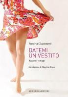 Datemi un vestito. Racconti vintage di Roberta Giacometti edito da Bacchilega Editore