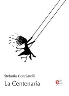 La Centenaria di Stefania Cenciarelli edito da Elemento 115