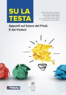 Su la testa. Appunti sul futuro del Friuli. E dei friulani edito da L'Orto della Cultura