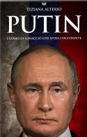 Putin. L'uomo di ghiaccio che sfida l'Occidente di Tiziana Alterio edito da Autopubblicato