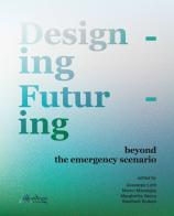 Designing futuring beyond the emergency scenario. Nuova ediz. edito da Altralinea
