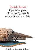 Opere complete di Learco Pignagnoli e altre opere complete di Daniele Benati edito da Quodlibet