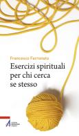 Esercizi spirituali per chi cerca se stesso di Francesco Farronato edito da EMP - Edizioni Messaggero Padova