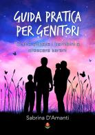 Guida pratica per genitori. Come aiutare i bambini a crescere sereni di Sabrina D'Amanti edito da PubMe