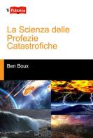 La scienza delle profezie catastrofiche di Ben Boux edito da Lampi di Stampa