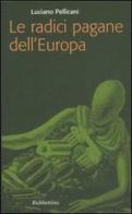 Le radici pagane dell'Europa di Luciano Pellicani edito da Rubbettino