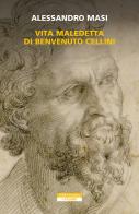 Vita maledetta di Benvenuto Cellini di Alessandro Masi edito da Neri Pozza