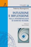 Intuizione e riflessione nella fenomenologia di Edmund Husserl di Federica Buongiorno, Roberta Lanfredini edito da Aracne