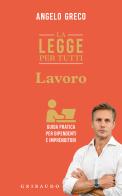 La legge per tutti. Lavoro. Guida pratica per dipendenti e imprenditori di Angelo Greco edito da Gribaudo