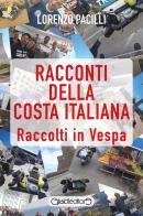 Racconti della costa italiana. Raccolti in Vespa di Lorenzo Pacilli edito da Giraldi Editore