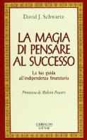 La magia di pensare al successo. La tua guida all'indipendenza finanziaria di David J. Schwartz edito da Gribaudi